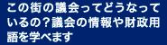 この街の議会ってどうなっているの？議会の情報や財政用語を学べます